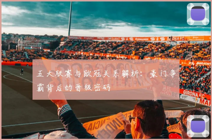 五大联赛与欧冠关系解析：豪门争霸背后的晋级密码